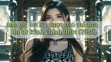 ảnh gif bet1x được báo chí đưa tin từ kênh chính thức (2026)
