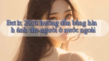 Bet1x 2026 hướng dẫn bằng hình ảnh cho người ở nước ngoài