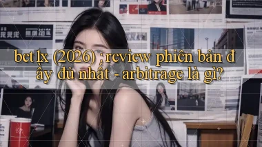 bet1x (2026) review phiên bản đầy đủ nhất   arbitrage là gì