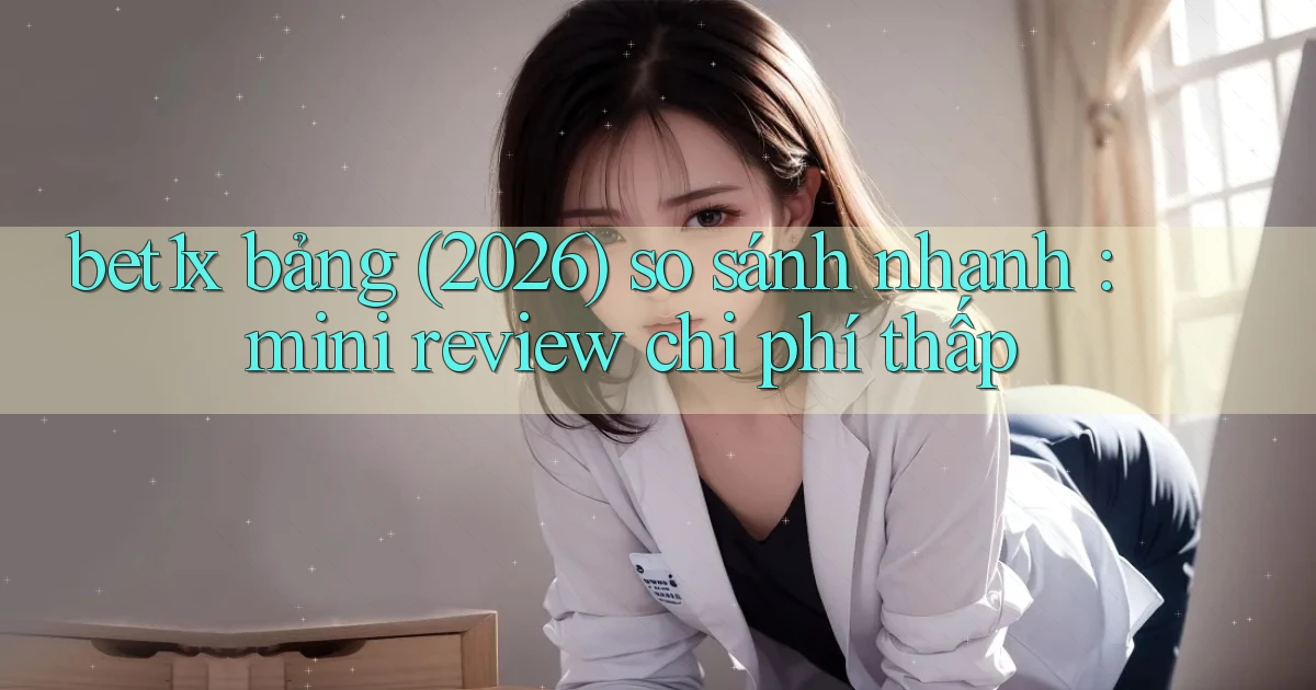 bet1x bảng (2026) so sánh nhanh mini review chi phí thấp