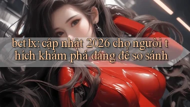bet1x cập nhật 2026 cho người thích khám phá đáng để so sánh