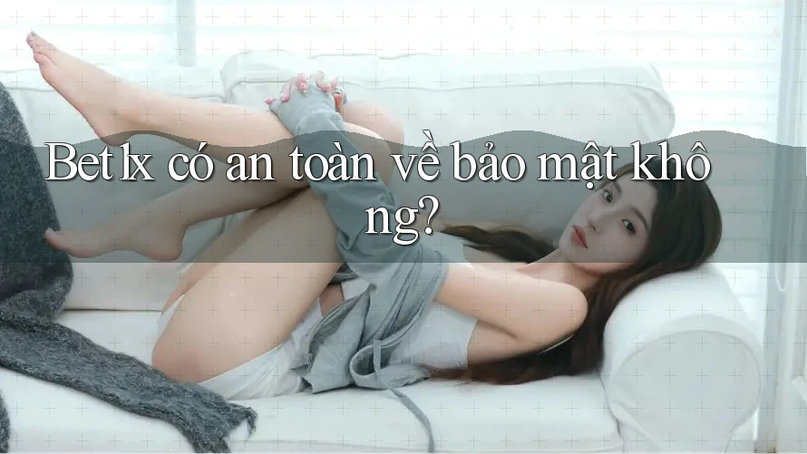 bet1x có an toàn về bảo mật không?