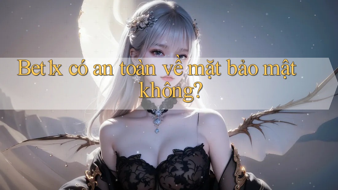 bet1x có an toàn về mặt bảo mật không?