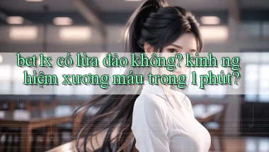 bet1x có lừa đảo không kinh nghiệm xương máu trong 1 phút