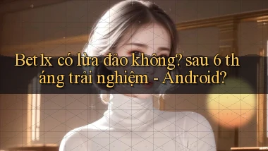 Bet1x có lừa đảo không sau 6 tháng trải nghiệm   Android