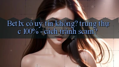 Bet1x có uy tín không trung thực 100%   cách tránh scam