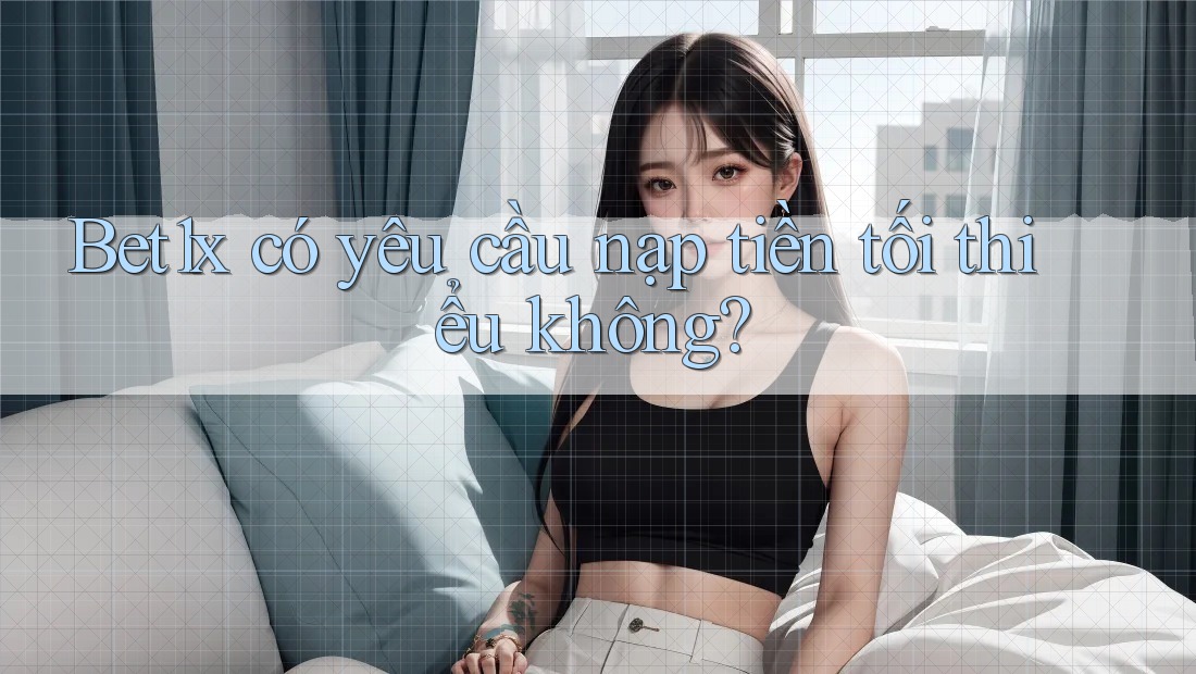 Bet1x có yêu cầu nạp tiền tối thiểu không? Bet1x có yêu cầu nạp tiền tối thiểu không?