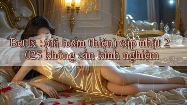 Bet1x (đã hoàn thiện) cập nhật 2025 không cần kinh nghiệm