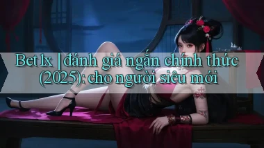 Bet1x đánh giá ngắn chính thức (2025) cho người siêu mới