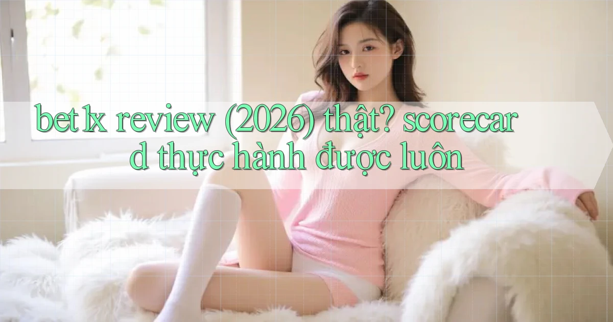 bet1x review (2026) thật scorecard thực hành được luôn