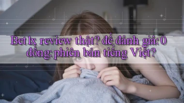 Bet1x review thật để đánh giá 0 đồng phiên bản tiếng Việt