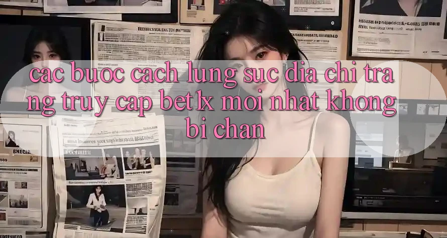 Các bước Cách Lùng sục Địa chỉ trang Truy Cập bet1x Mới Nhất Không Bị Chặn