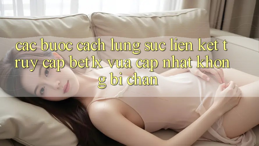 Các bước Cách Lùng sục Liên kết Truy Cập bet1x Vừa cập nhật Không Bị Chặn Các bước Cách Lùng sục Liên kết Truy Cập bet1x Vừa cập nhật Không Bị Chặn
