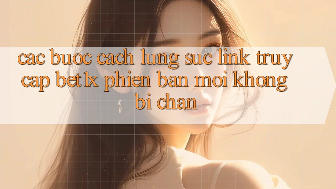 Các bước Cách Lùng sục Link Truy Cập bet1x Phiên bản mới Không Bị Chặn