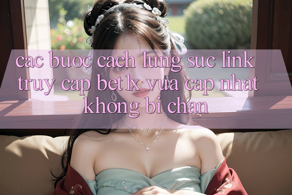 Các bước Cách Lùng sục Link Truy Cập bet1x Vừa cập nhật Không Bị Chặn