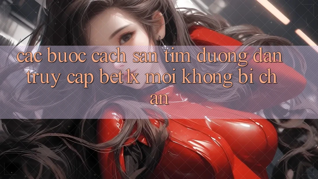 Các bước Cách Săn tìm Đường dẫn Truy Cập bet1x Mới Không Bị Chặn Các bước Cách Săn tìm Đường dẫn Truy Cập bet1x Mới Không Bị Chặn