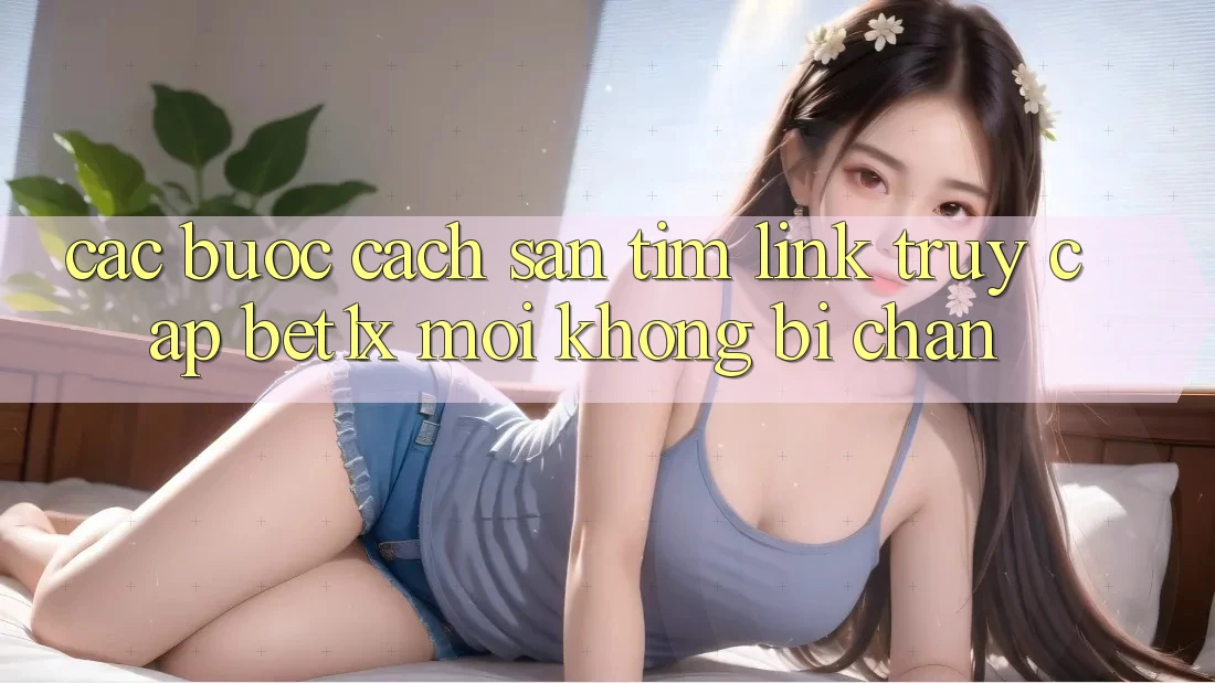 Các bước Cách Săn tìm Link Truy Cập bet1x Mới Không Bị Chặn