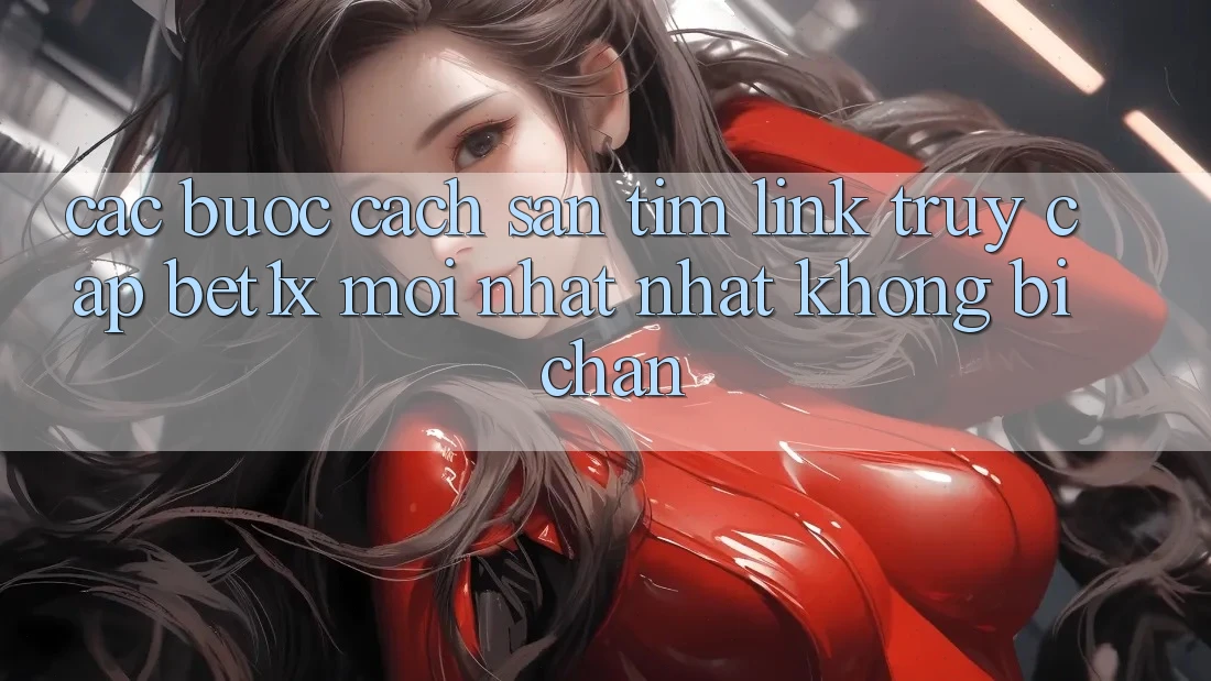 Các bước Cách Săn tìm Link Truy Cập bet1x Mới nhất Nhất Không Bị Chặn Các bước Cách Săn tìm Link Truy Cập bet1x Mới nhất Nhất Không Bị Chặn