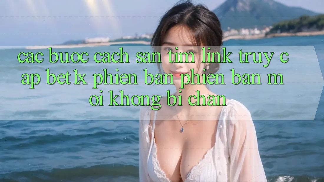 Các bước Cách Săn tìm Link Truy Cập bet1x Phiên bản phiên bản mới Không Bị Chặn