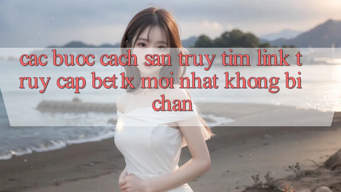 Các bước Cách Săn truy tìm Link Truy Cập bet1x Mới Nhất Không Bị Chặn