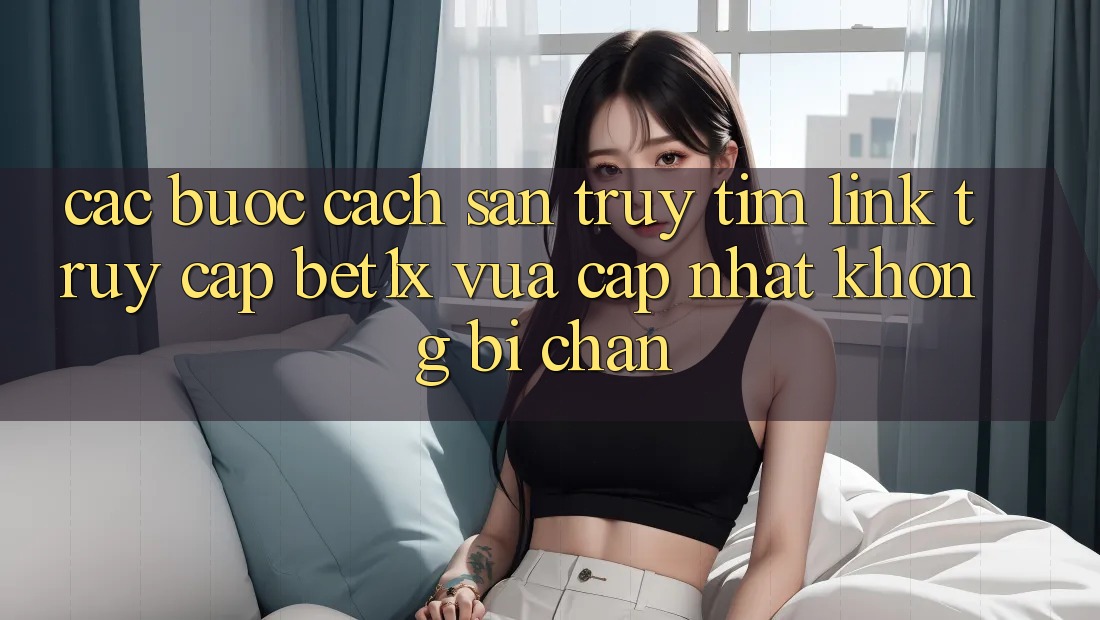 Các bước Cách Săn truy tìm Link Truy Cập bet1x Vừa cập nhật Không Bị Chặn