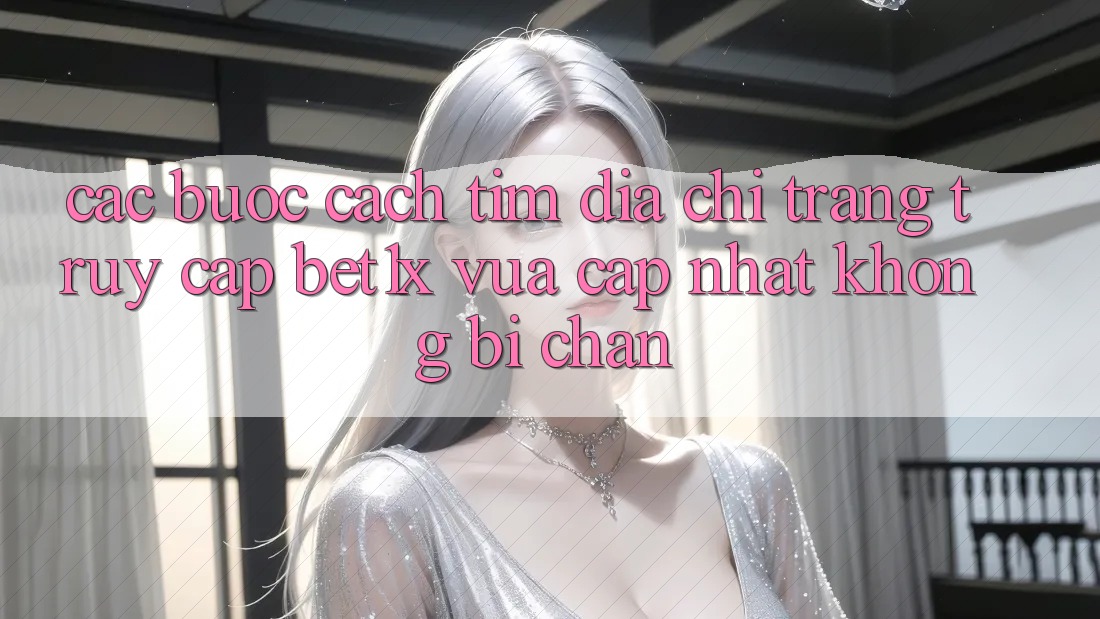 Các bước Cách Tìm Địa chỉ trang Truy Cập bet1x Vừa cập nhật Không Bị Chặn