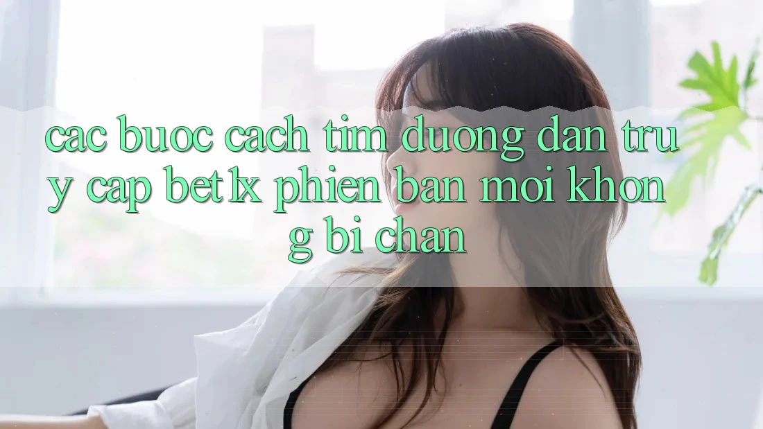 Các bước Cách Tìm Đường dẫn Truy Cập bet1x Phiên bản mới Không Bị Chặn Các bước Cách Tìm Đường dẫn Truy Cập bet1x Phiên bản mới Không Bị Chặn