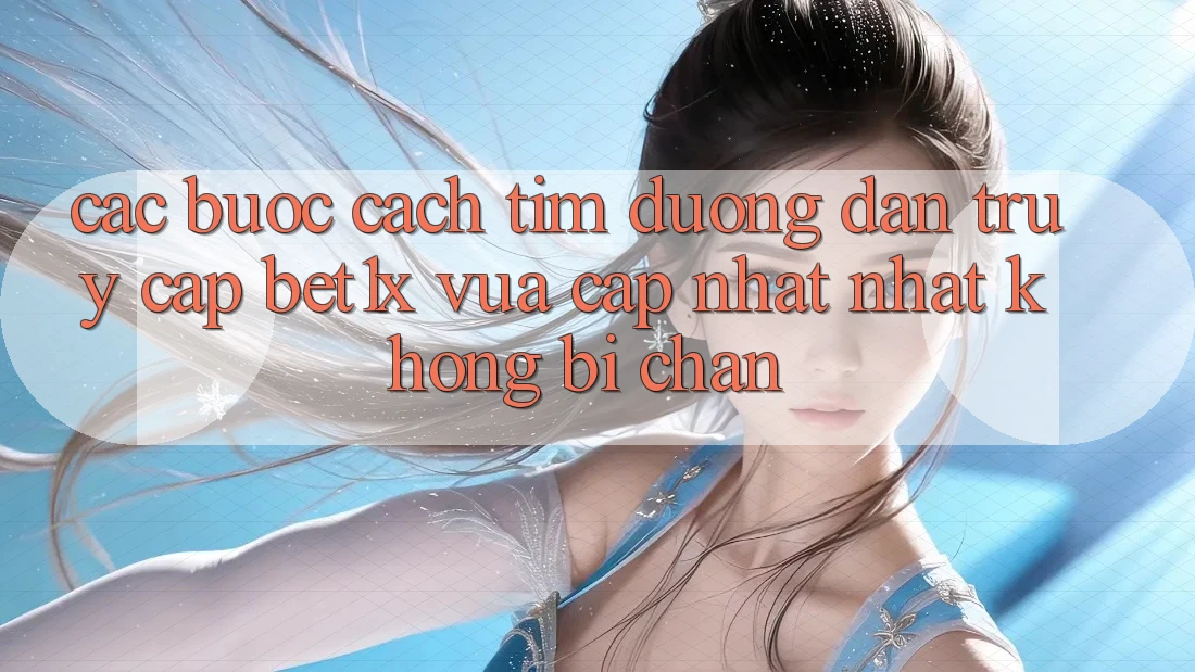 Các bước Cách Tìm Đường dẫn Truy Cập bet1x Vừa cập nhật Nhất Không Bị Chặn