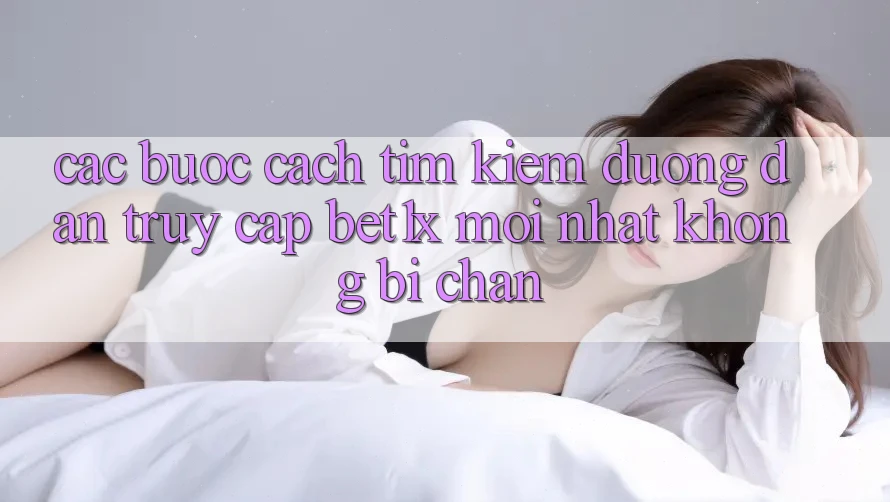 Các bước Cách Tìm kiếm Đường dẫn Truy Cập bet1x Mới Nhất Không Bị Chặn