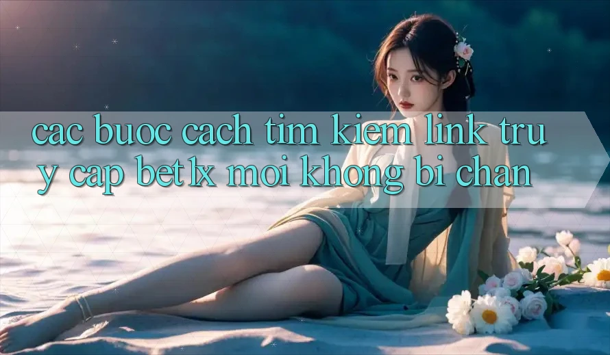 Các bước Cách Tìm kiếm Link Truy Cập bet1x Mới Không Bị Chặn Các bước Cách Tìm kiếm Link Truy Cập bet1x Mới Không Bị Chặn