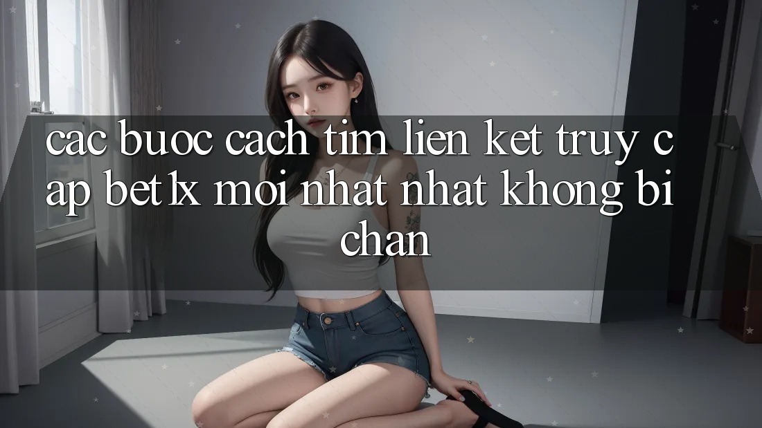Các bước Cách Tìm Liên kết Truy Cập bet1x Mới nhất Nhất Không Bị Chặn