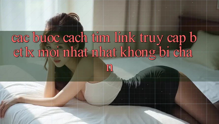Các bước Cách Tìm Link Truy Cập bet1x Mới nhất Nhất Không Bị Chặn
