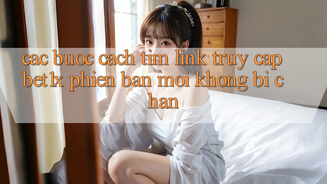 Các bước Cách Tìm Link Truy Cập bet1x Phiên bản mới Không Bị Chặn