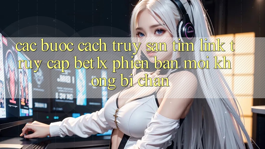 Các bước Cách Truy săn tìm Link Truy Cập bet1x Phiên bản mới Không Bị Chặn