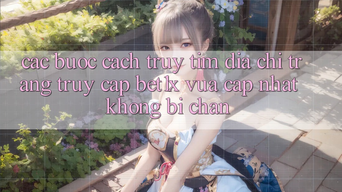 Các bước Cách Truy tìm Địa chỉ trang Truy Cập bet1x Vừa cập nhật Không Bị Chặn Các bước Cách Truy tìm Địa chỉ trang Truy Cập bet1x Vừa cập nhật Không Bị Chặn