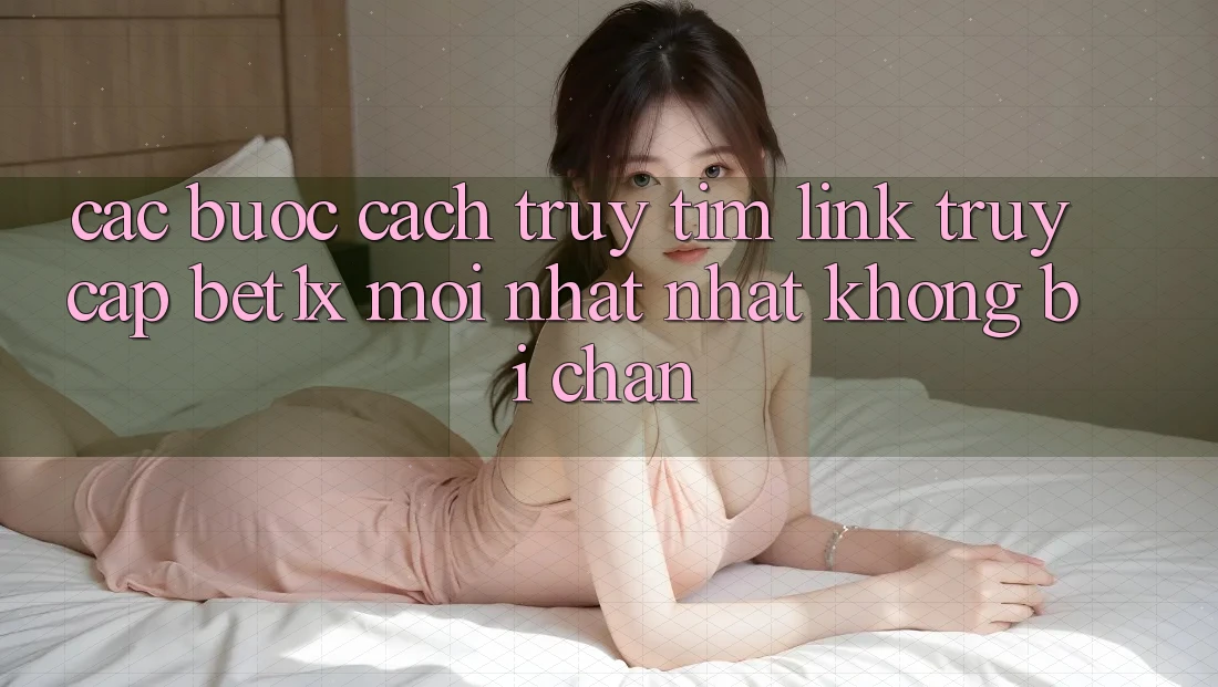 Các bước Cách Truy tìm Link Truy Cập bet1x Mới nhất Nhất Không Bị Chặn