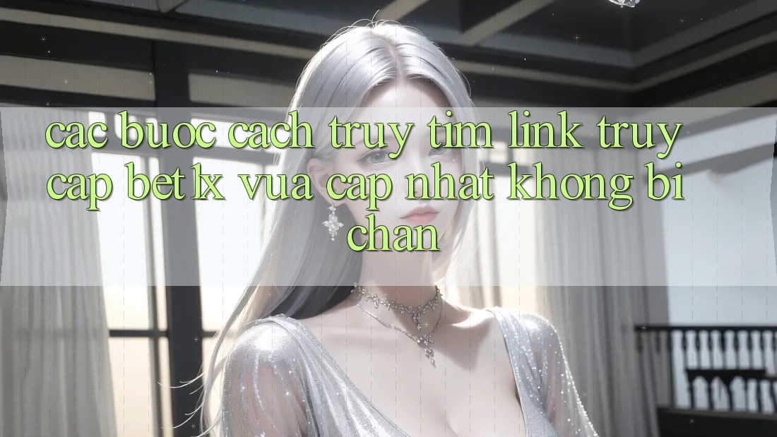 Các bước Cách Truy tìm Link Truy Cập bet1x Vừa cập nhật Không Bị Chặn Các bước Cách Truy tìm Link Truy Cập bet1x Vừa cập nhật Không Bị Chặn