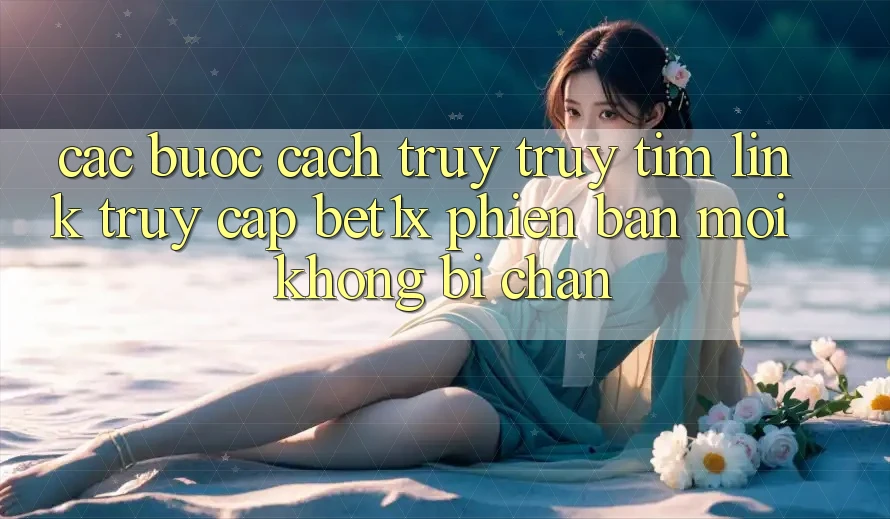 Các bước Cách Truy truy tìm Link Truy Cập bet1x Phiên bản mới Không Bị Chặn