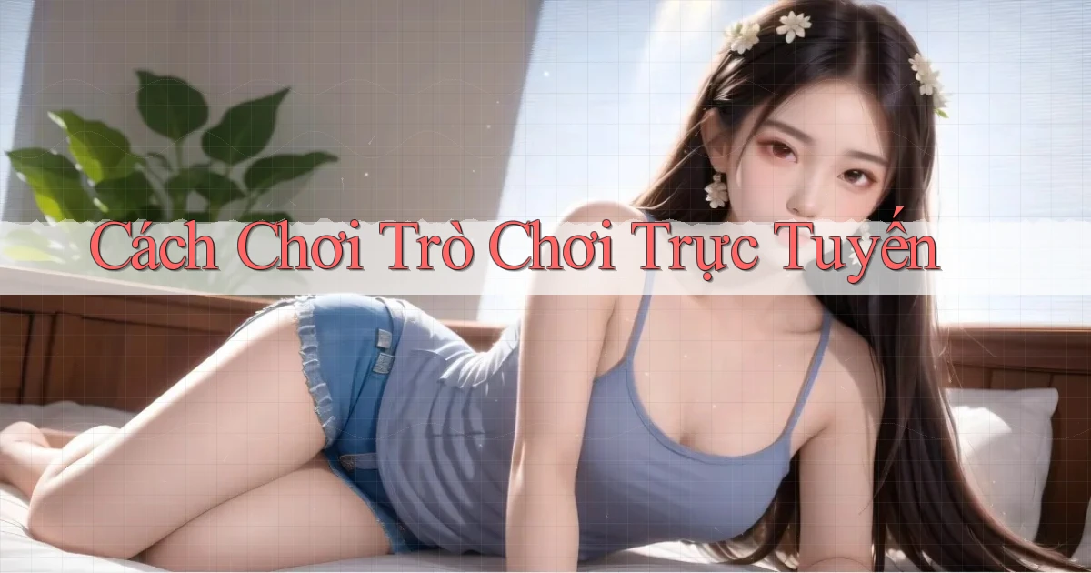 Cách chơi Trò chơi trực tuyến