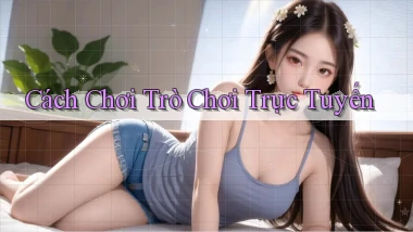 Cách chơi Trò chơi trực tuyến