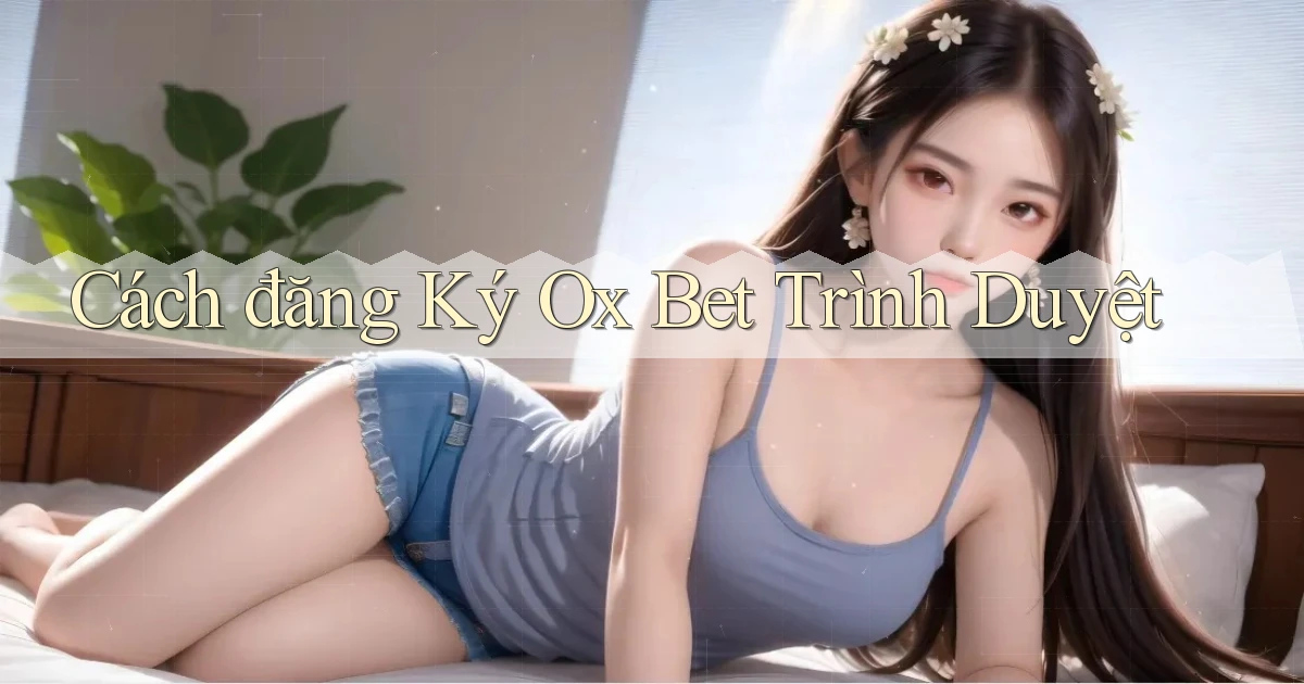 cách đăng ký ox bet trình duyệt