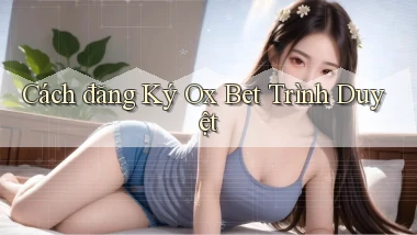 cách đăng ký ox bet trình duyệt