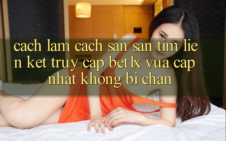 Cách làm Cách Săn săn tìm Liên kết Truy Cập bet1x Vừa cập nhật Không Bị Chặn