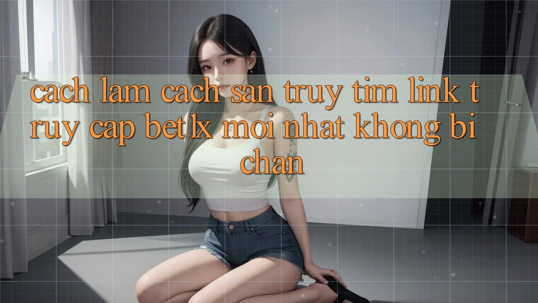 Cách làm Cách Săn truy tìm Link Truy Cập bet1x Mới Nhất Không Bị Chặn