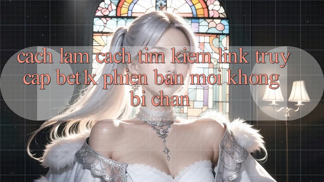 Cách làm Cách Tìm kiếm Link Truy Cập bet1x Phiên bản mới Không Bị Chặn