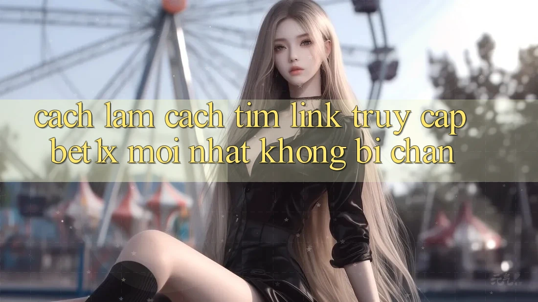 Cách làm Cách Tìm Link Truy Cập bet1x Mới Nhất Không Bị Chặn
