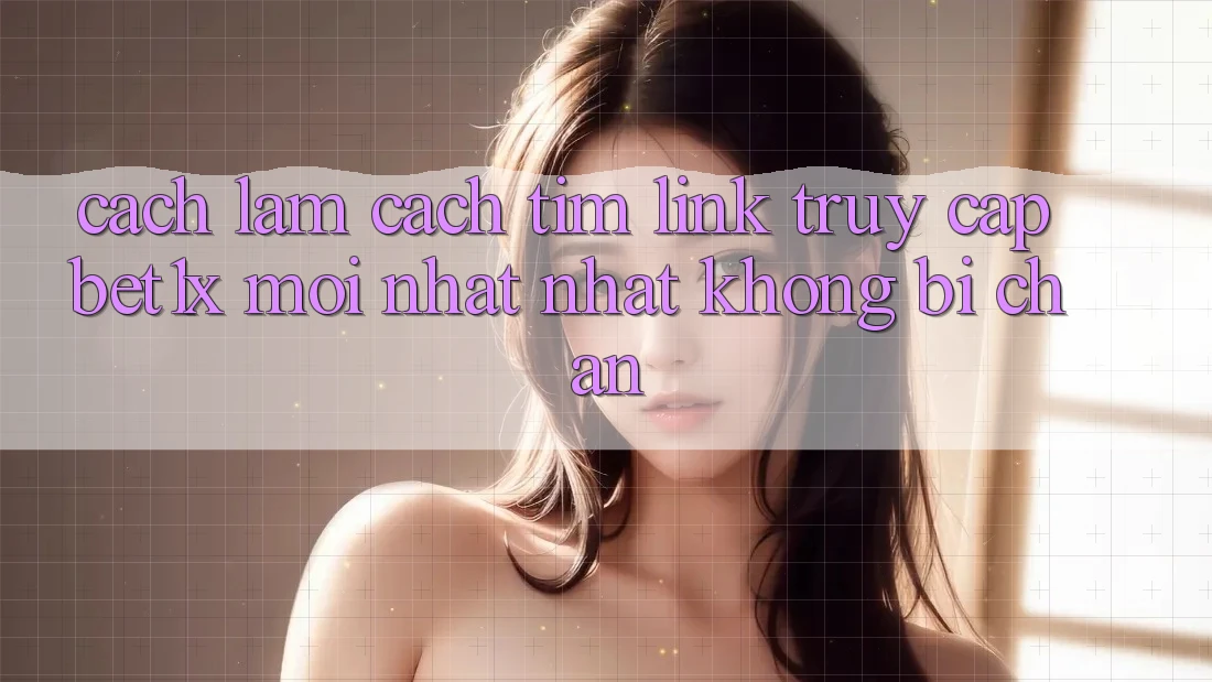 Cách làm Cách Tìm Link Truy Cập bet1x Mới nhất Nhất Không Bị Chặn Cách làm Cách Tìm Link Truy Cập bet1x Mới nhất Nhất Không Bị Chặn