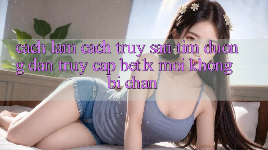 Cách làm Cách Truy săn tìm Đường dẫn Truy Cập bet1x Mới Không Bị Chặn