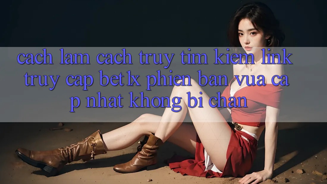 Cách làm Cách Truy tìm kiếm Link Truy Cập bet1x Phiên bản vừa cập nhật Không Bị Chặn