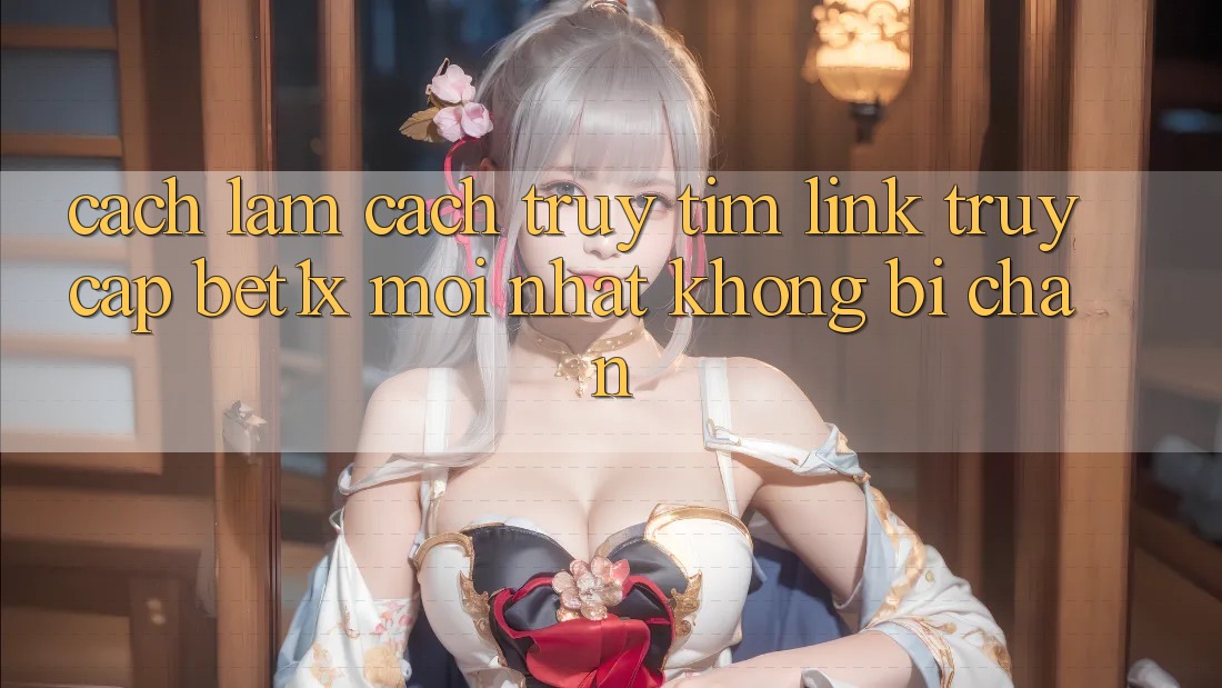 Cách làm Cách Truy tìm Link Truy Cập bet1x Mới Nhất Không Bị Chặn